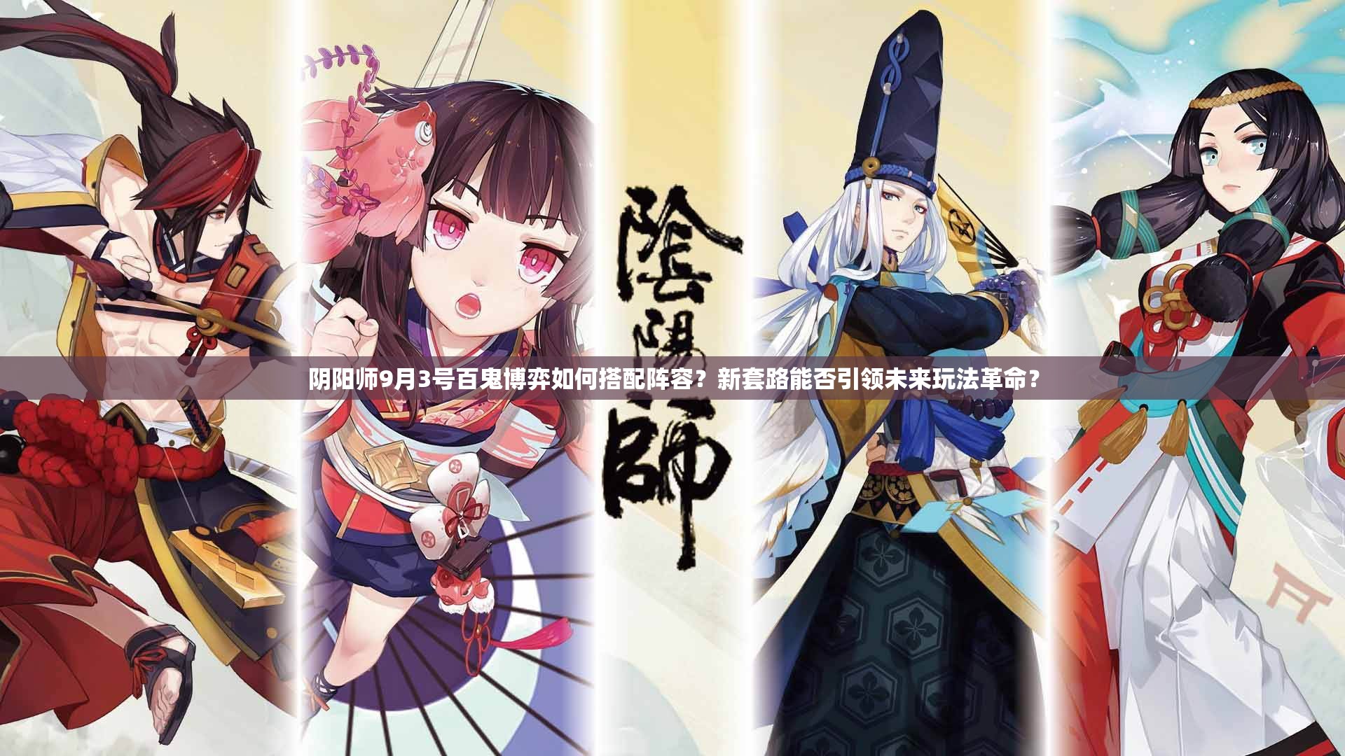 陰陽(yáng)師9月3號(hào)百鬼博弈如何搭配陣容？新套路能否引領(lǐng)未來(lái)玩法革命？