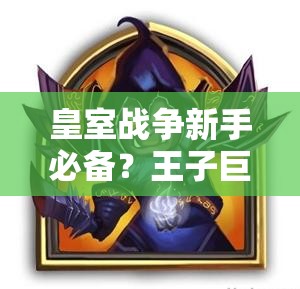皇室戰(zhàn)爭新手必備？王子巨人卡組能否成為低杯段上分神器？