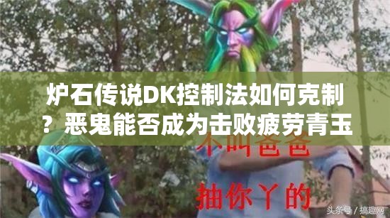 爐石傳說DK控制法如何克制？惡鬼能否成為擊敗疲勞青玉德的關(guān)鍵？
