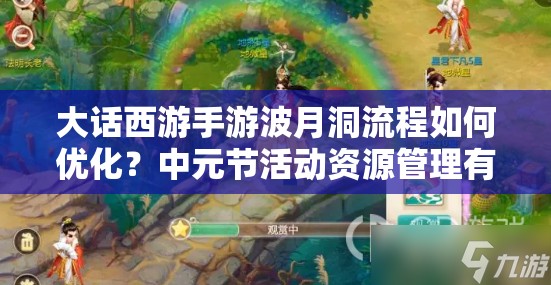 大話西游手游波月洞流程如何優(yōu)化？中元節(jié)活動資源管理有何秘訣？