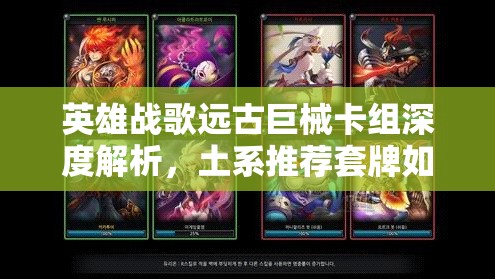 英雄戰(zhàn)歌遠(yuǎn)古巨械卡組深度解析，土系推薦套牌如何引領(lǐng)未來玩法革命？