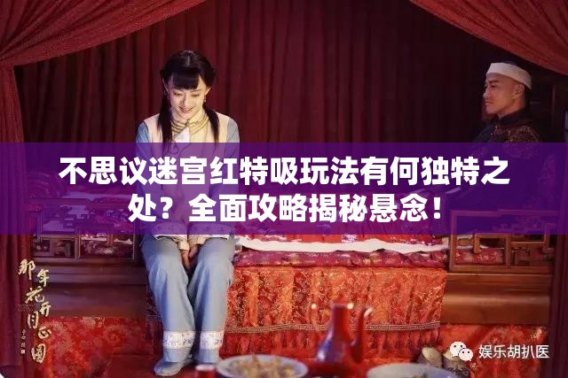 不思議迷宮紅特吸玩法有何獨(dú)特之處？全面攻略揭秘懸念！