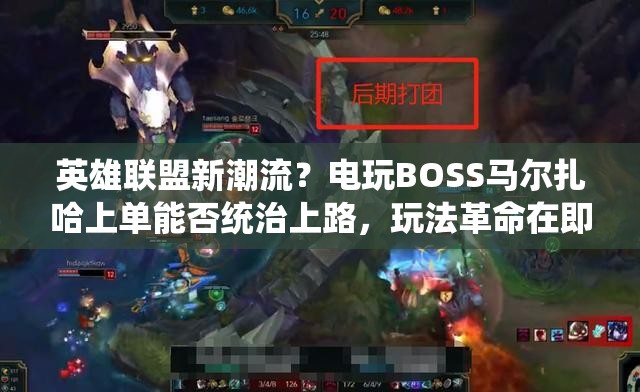 英雄聯(lián)盟新潮流？電玩BOSS馬爾扎哈上單能否統(tǒng)治上路，玩法革命在即？