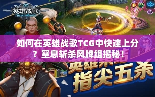 如何在英雄戰(zhàn)歌TCG中快速上分？窒息斬殺風(fēng)牌組揭秘！