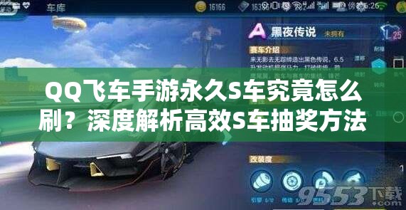 QQ飛車(chē)手游永久S車(chē)究竟怎么刷？深度解析高效S車(chē)抽獎(jiǎng)方法與技巧