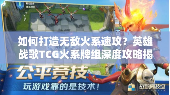 如何打造無(wú)敵火系速攻？英雄戰(zhàn)歌TCG火系牌組深度攻略揭秘