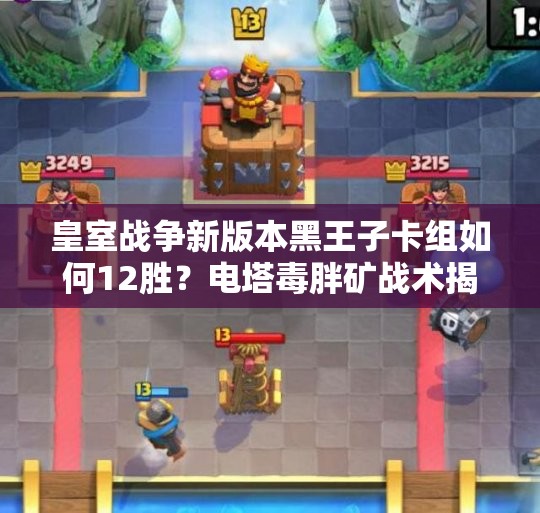 皇室戰(zhàn)爭新版本黑王子卡組如何12勝？電塔毒胖礦戰(zhàn)術(shù)揭秘懸念重重？