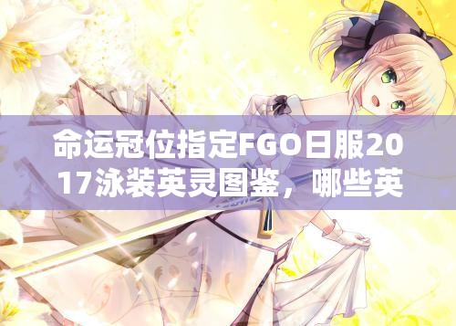 命運冠位指定FGO日服2017泳裝英靈圖鑒，哪些英靈驚艷亮相成懸念？