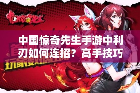 中國驚奇先生手游中利刃如何連招？高手技巧揭秘引懸念！