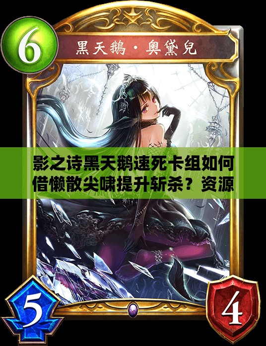 影之詩黑天鵝速死卡組如何借懶散尖嘯提升斬殺？資源管理策略揭秘！