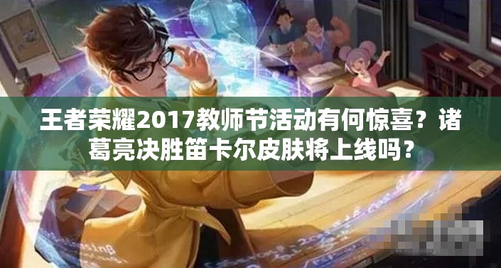 王者榮耀2017教師節(jié)活動有何驚喜？諸葛亮決勝笛卡爾皮膚將上線嗎？