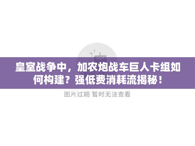 皇室戰(zhàn)爭中，加農(nóng)炮戰(zhàn)車巨人卡組如何構(gòu)建？強(qiáng)低費(fèi)消耗流揭秘！