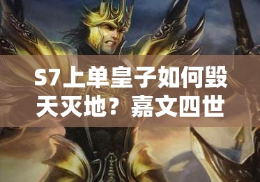 S7上單皇子如何毀天滅地？嘉文四世出裝解析及未來玩法將如何革命？