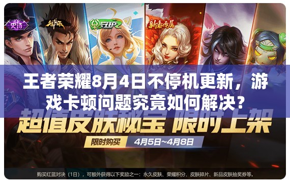 王者榮耀8月4日不停機更新，游戲卡頓問題究竟如何解決？