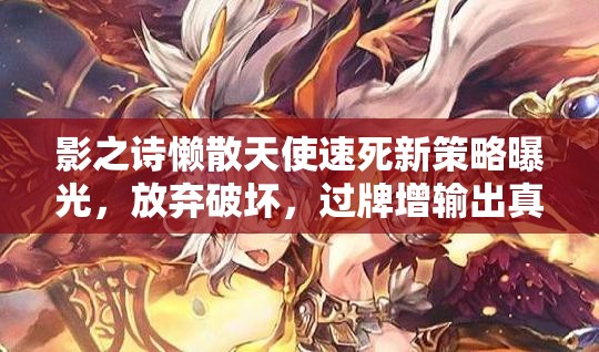 影之詩懶散天使速死新策略曝光，放棄破壞，過牌增輸出真的可行嗎？