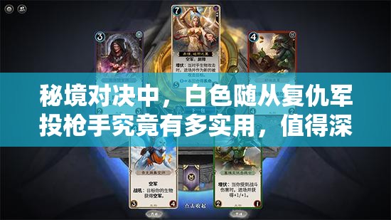 秘境對決中，白色隨從復(fù)仇軍投槍手究竟有多實(shí)用，值得深入解讀嗎？