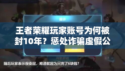 王者榮耀玩家賬號為何被封10年？懲處詐騙虛假公告全攻略揭秘