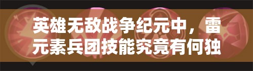 英雄無敵戰(zhàn)爭紀元中，雷元素兵團技能究竟有何獨特之處？