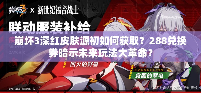 崩壞3深紅皮膚源初如何獲取？288兌換券暗示未來(lái)玩法大革命？