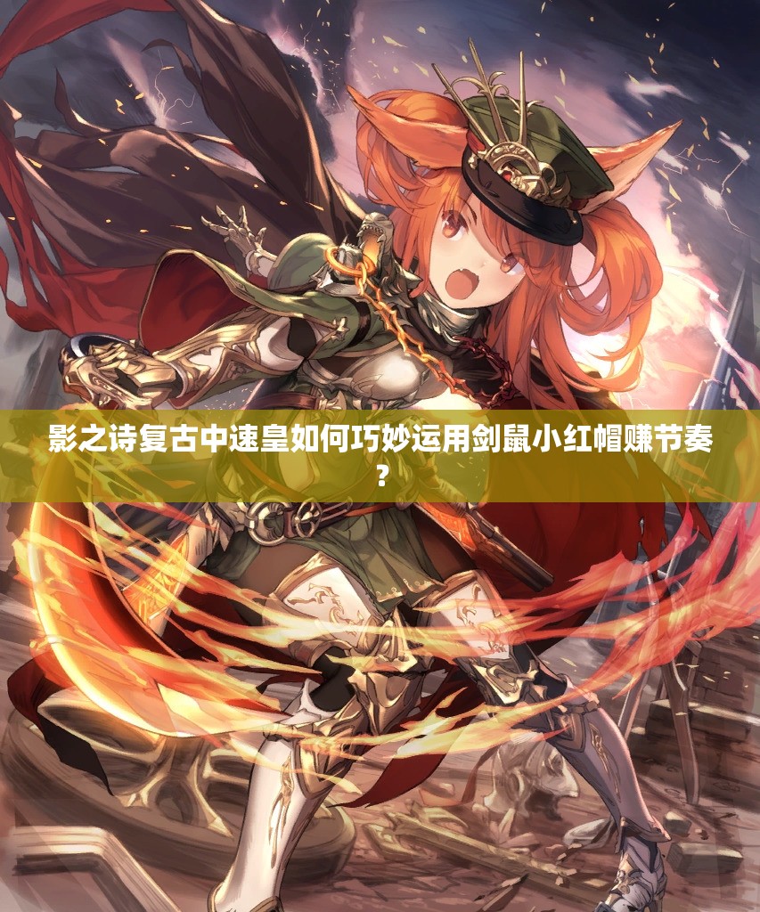 影之詩(shī)復(fù)古中速皇如何巧妙運(yùn)用劍鼠小紅帽賺節(jié)奏？