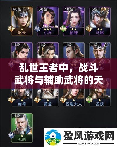 亂世王者中，戰(zhàn)斗武將與輔助武將的天賦技能，誰更勝一籌？