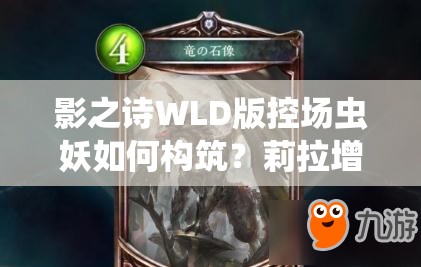 影之詩WLD版控場蟲妖如何構(gòu)筑？莉拉增強解場帶來新變化？