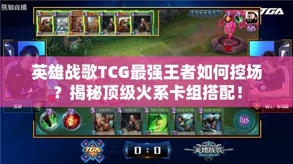 英雄戰(zhàn)歌TCG最強(qiáng)王者如何控場？揭秘頂級火系卡組搭配！