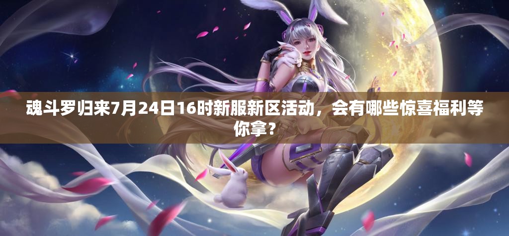 魂斗羅歸來7月24日16時新服新區(qū)活動，會有哪些驚喜福利等你拿？