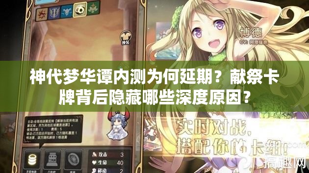 神代夢華譚內(nèi)測為何延期？獻(xiàn)祭卡牌背后隱藏哪些深度原因？