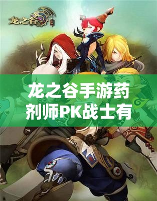 龍之谷手游藥劑師PK戰(zhàn)士有何絕技？輕松制勝策略揭秘！