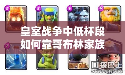 皇室戰(zhàn)爭(zhēng)中低杯段如何靠哥布林家族礦桶消耗卡組制勝？