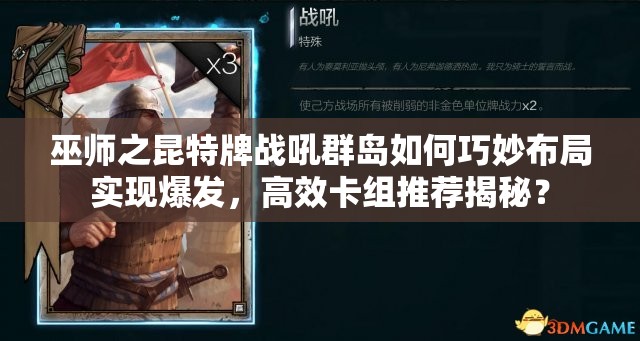 巫師之昆特牌戰(zhàn)吼群島如何巧妙布局實(shí)現(xiàn)爆發(fā)，高效卡組推薦揭秘？