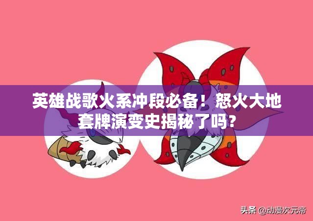 英雄戰(zhàn)歌火系沖段必備！怒火大地套牌演變史揭秘了嗎？