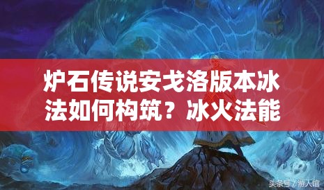 爐石傳說(shuō)安戈洛版本冰法如何構(gòu)筑？冰火法能否助你登上傳說(shuō)？