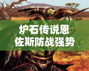爐石傳說恩佐斯防戰(zhàn)強(qiáng)勢回歸，如何穩(wěn)吃法師快速上分？