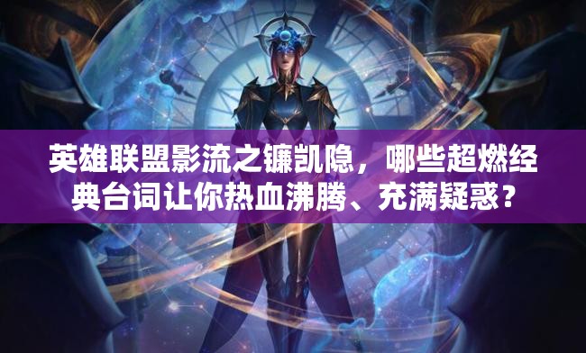 英雄聯(lián)盟影流之鐮凱隱，哪些超燃經(jīng)典臺(tái)詞讓你熱血沸騰、充滿疑惑？