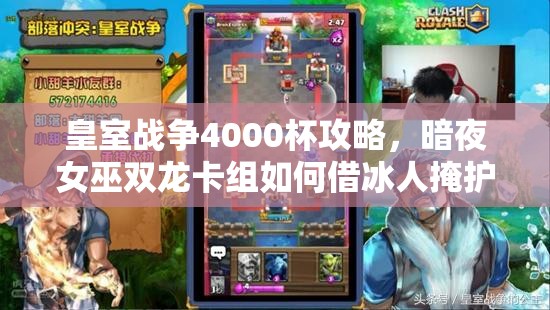 皇室戰(zhàn)爭4000杯攻略，暗夜女巫雙龍卡組如何借冰人掩護致勝？