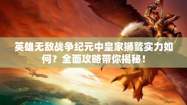 英雄無敵戰(zhàn)爭紀元中皇家獅鷲實力如何？全面攻略帶你揭秘！