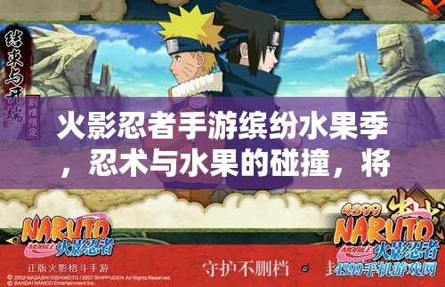 火影忍者手游繽紛水果季，忍術(shù)與水果的碰撞，將帶來何種奇妙冒險？