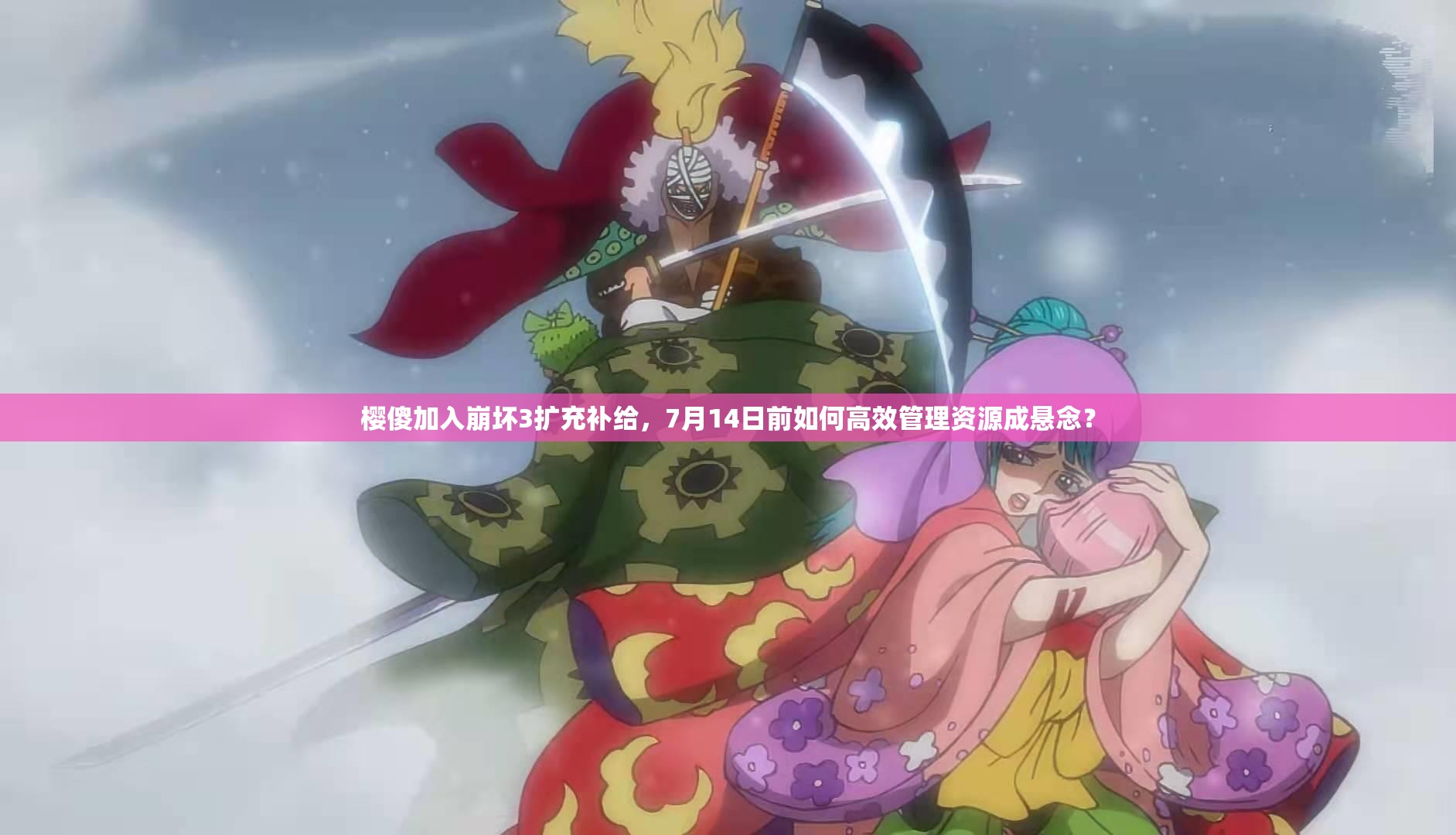 櫻傻加入崩壞3擴(kuò)充補(bǔ)給，7月14日前如何高效管理資源成懸念？