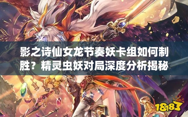 影之詩(shī)仙女龍節(jié)奏妖卡組如何制勝？精靈蟲(chóng)妖對(duì)局深度分析揭秘！