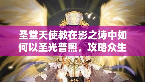 圣堂天使教在影之詩(shī)中如何以圣光普照，攻略眾生之謎？