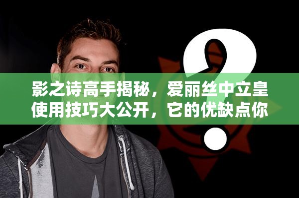 影之詩高手揭秘，愛麗絲中立皇使用技巧大公開，它的優(yōu)缺點(diǎn)你真的了解嗎？