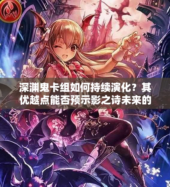 深淵鬼卡組如何持續(xù)演化？其優(yōu)越點(diǎn)能否預(yù)示影之詩(shī)未來(lái)的玩法革命？