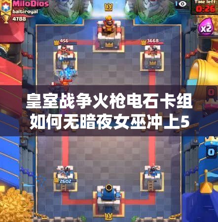 皇室戰(zhàn)爭(zhēng)火槍電石卡組如何無(wú)暗夜女巫沖上5000杯？坦克流資源管理大揭秘！
