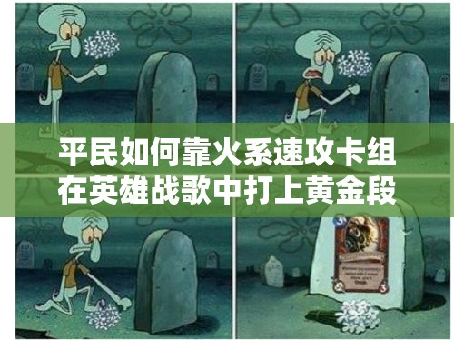 平民如何靠火系速攻卡組在英雄戰(zhàn)歌中打上黃金段位？