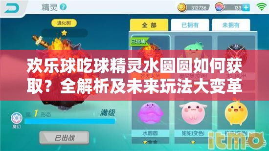 歡樂(lè)球吃球精靈水圓圓如何獲?。咳馕黾拔磥?lái)玩法大變革預(yù)測(cè)！