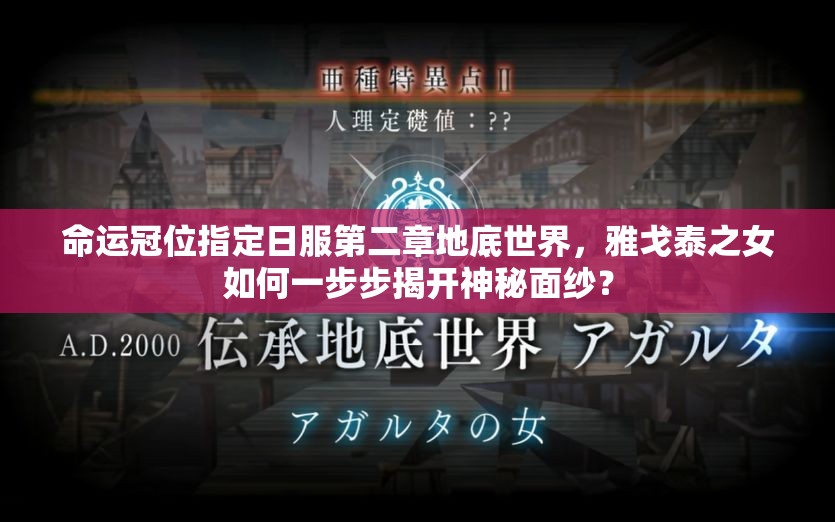 命運(yùn)冠位指定日服第二章地底世界，雅戈泰之女如何一步步揭開神秘面紗？