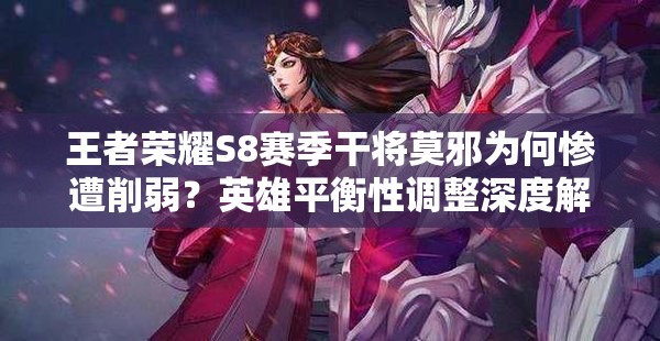 王者榮耀S8賽季干將莫邪為何慘遭削弱？英雄平衡性調整深度解析