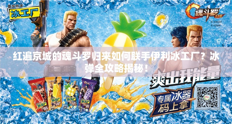紅遍京城的魂斗羅歸來(lái)如何聯(lián)手伊利冰工廠？冰彈全攻略揭秘！